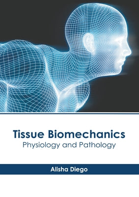 Tissue Biomechanics: Physiology and Pathology by Diego, Alisha