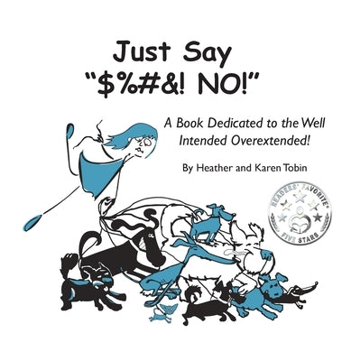 Just Say "$%#&! NO!": A Book Dedicated to the Well Intended Overextended! by Tobin, Heather Lynn