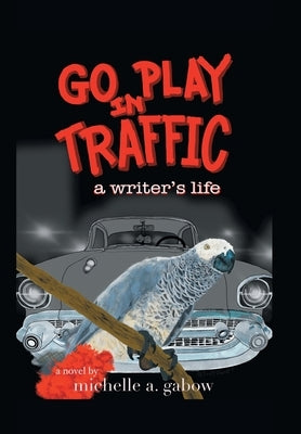 Go Play in Traffic: a writer's life by Gabow, Michelle a.