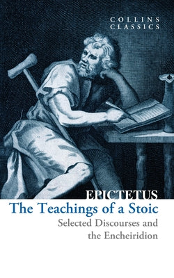 The Teachings of a Stoic: Selected Discourses and the Encheiridion by Epictetus