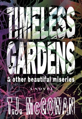 Timeless Gardens & Other Beautiful Miseries by McGowan, T. J.