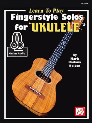 Learn to Play Fingerstyle Solos for Ukulele by Mark "Kailana" Nelson
