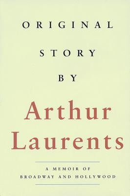 Original Story By: A Memoir of Broadway and Hollywood by Laurents, Arthur