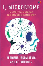 I, Microbiome: A Secret to a Healthy and Balanced Human Body by Jakovljevic, Vladimir