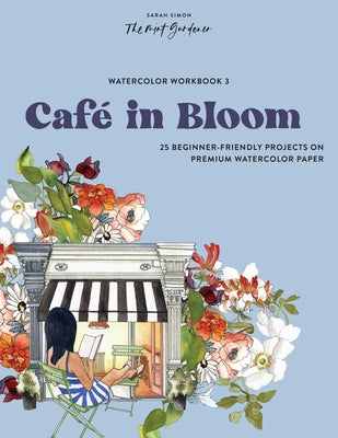 Watercolor Workbook: Caf? in Bloom: 25 Beginner-Friendly Projects on Premium Watercolor Paper by Simon, Sarah