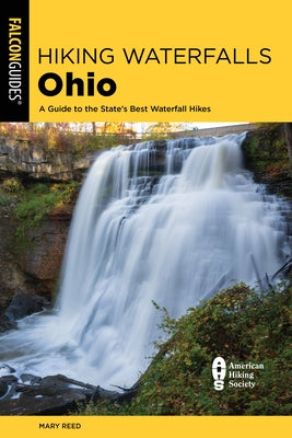 Hiking Waterfalls Ohio: A Guide to the State's Best Waterfall Hikes by Reed, Mary