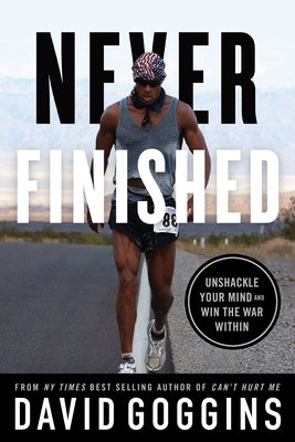 Never Finished: Unshackle Your Mind and Win the War Within by Goggins, David