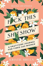 Fuck This Shitshow: A Gratitude Journal for Tired-Ass Women, Revised and Updated by Breen, Kristie