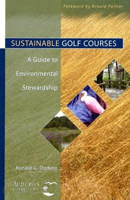 Sustainable Golf Courses: A Guide to Environmental Stewardship by Dodson