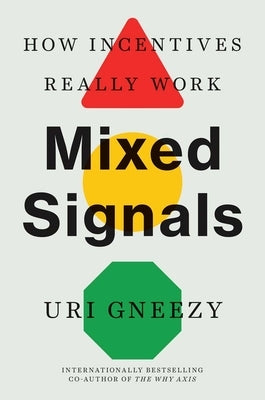 Mixed Signals: How Incentives Really Work by Gneezy, Uri