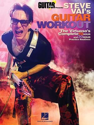 Steve Vai's Guitar Workout: The Virtuoso's Complete 10 Hour and 30 Hour Practice Routines by Vai, Steve