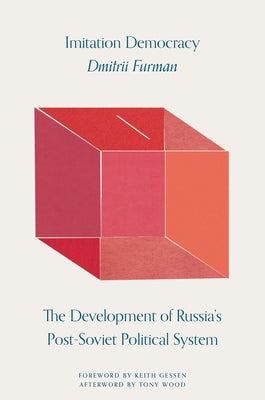 Imitation Democracy: The Development of Russia's Post-Soviet Political System by Furman, Dmitrii