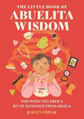 The Little Book of Abuelita Wisdom: For When You Need a Bit of Guidance from Abuela by Ishak, Raven