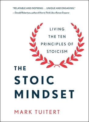 The Stoic Mindset: Living the Ten Principles of Stoicism by Tuitert, Mark