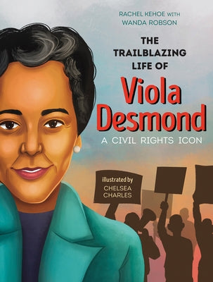 The Trailblazing Life of Viola Desmond: A Civil Rights Icon by Kehoe, Rachel