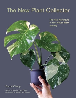 The New Plant Collector: The Next Adventure in Your House Plant Journey by Cheng, Darryl