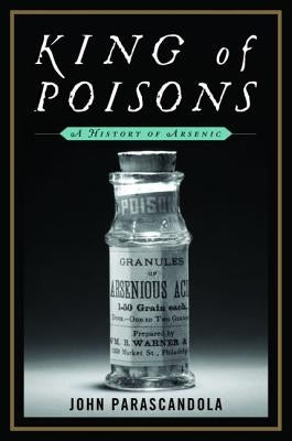 King of Poisons: A History of Arsenic by Parascandola, John