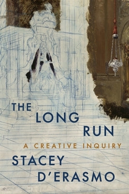 The Long Run: A Creative Inquiry by D'Erasmo, Stacey