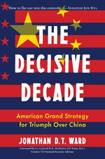 The Decisive Decade: American Grand Strategy for Triumph Over China by Ward, Jonathan D. T.