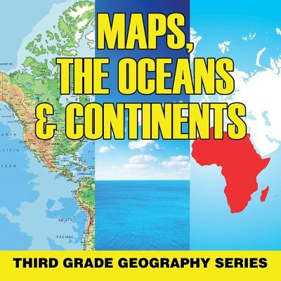 Maps, the Oceans & Continents: Third Grade Geography Series by Baby Professor