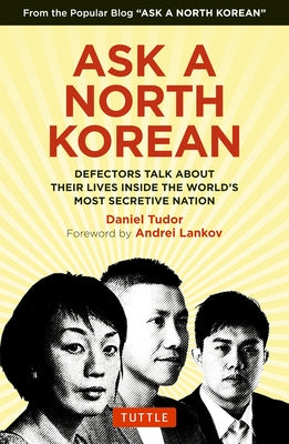 Ask a North Korean: Defectors Talk about Their Lives Inside the World's Most Secretive Nation by Tudor, Daniel