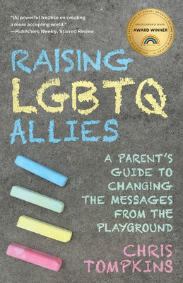 Raising LGBTQ Allies: A Parent's Guide to Changing the Messages from the Playground by Tompkins, Chris