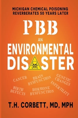 Pbb: Michigan Chemical Poisoning Reverberates 50 Years Later by Corbett, T. H.