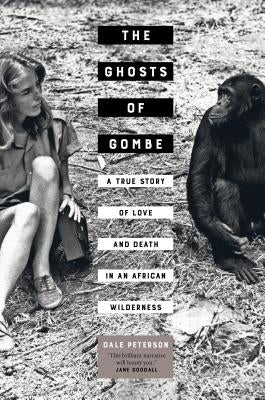 The Ghosts of Gombe: A True Story of Love and Death in an African Wilderness by Peterson, Dale