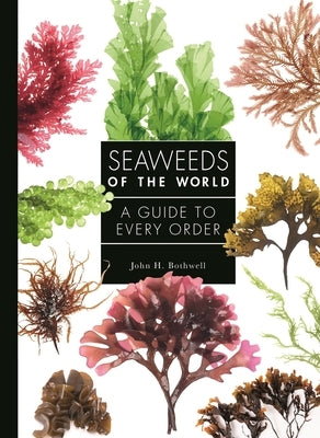 Seaweeds of the World: A Guide to Every Order by Bothwell, John