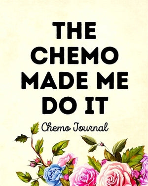 The Chemo Made Me Do It: Chemo Journal by Michaels, Aimee