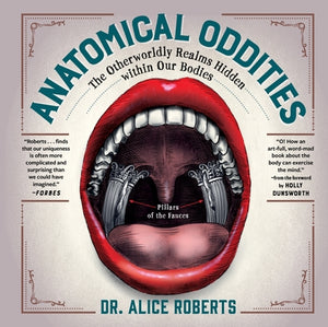 Anatomical Oddities: The Otherworldly Realms Hidden Within Our Bodies by Roberts, Alice