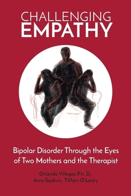 Challenging Empathy: Bipolar Disorder Through the Eyes of Two Mothers and the Therapist by Villegas D., Orlando