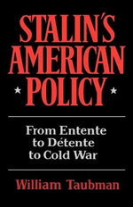 Stalin's American Policy: From Entente to Detente to Cold War by Taubman, William