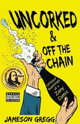 Uncorked & Off the Chain: Offbeat Ramblings of a Zany Comic by Gregg, Jameson