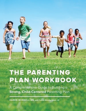 The Parenting Plan Workbook: A Comprehensive Guide to Building a Strong, Child-Centered Parenting Plan by Bonnell, Karen