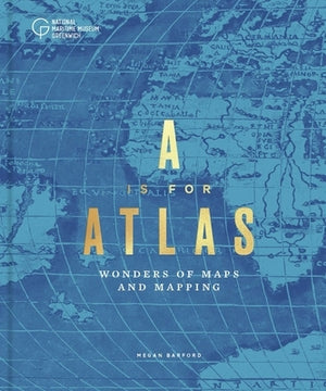 A is for Atlas: Wonders of Maps and Mapping by Barford, Megan