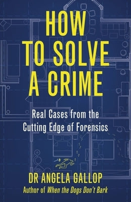 How to Solve a Crime: The A-Z of Forensic Science by Gallop, Angela