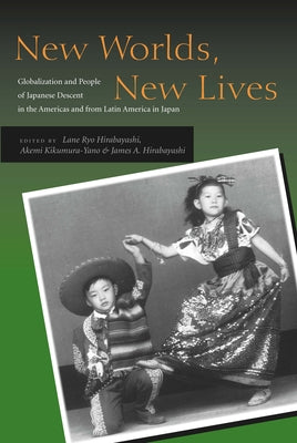 New Worlds, New Lives: Globalization and People of Japanese Descent in the Americas Andfrom Latin America in Japen by Hirabayashi, Lane Ryo