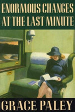 Enormous Changes at the Last Minute: Stories by Paley, Grace