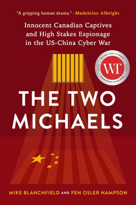 The Two Michaels: Innocent Canadian Captives and High Stakes Espionage in the Us-China Cyber War by Hampson, Fen