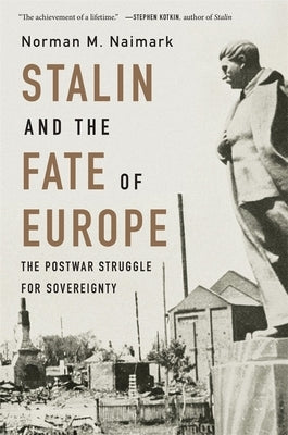 Stalin and the Fate of Europe: The Postwar Struggle for Sovereignty by Naimark, Norman M.