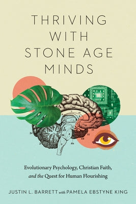 Thriving with Stone Age Minds: Evolutionary Psychology, Christian Faith, and the Quest for Human Flourishing by Barrett, Justin L.