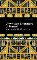 Unwritten Literature of Hawaii: The Sacred Songs of the Hula by Emerson, Nathaniel B.