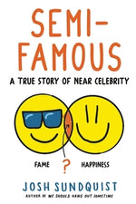 Semi-Famous: A True Story of Near Celebrity by Sundquist, Josh