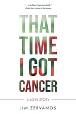 That Time I Got Cancer by Zervanos, Jim