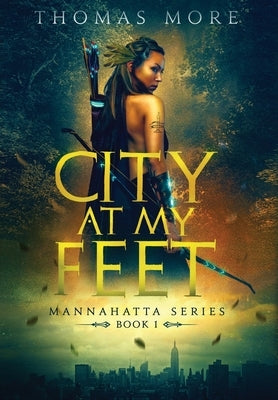 City At My Feet: Mannahatta Series: Book 1 by More, Thomas