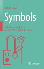 Symbols: An Evolutionary History from the Stone Age to the Future by Sproat, Richard