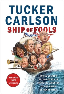 Ship of Fools: How a Selfish Ruling Class Is Bringing America to the Brink of Revolution by Carlson, Tucker