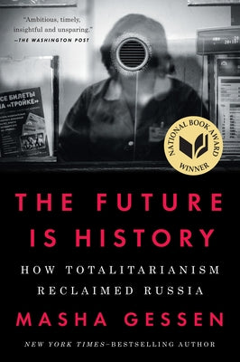 The Future Is History (National Book Award Winner): How Totalitarianism Reclaimed Russia by Gessen, Masha