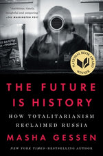 The Future Is History (National Book Award Winner): How Totalitarianism Reclaimed Russia by Gessen, Masha